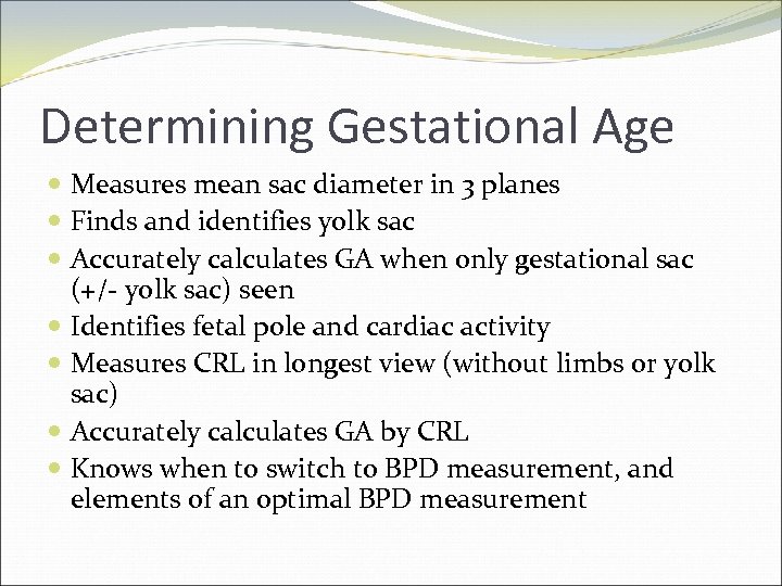 Determining Gestational Age Measures mean sac diameter in 3 planes Finds and identifies yolk