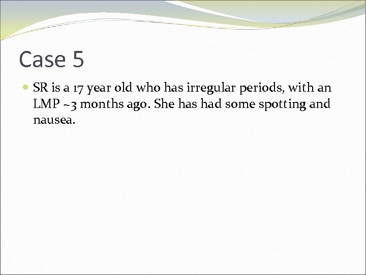 Case 5 SR is a 17 year old who has irregular periods, with an