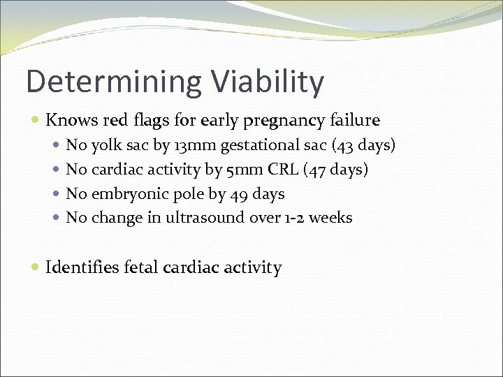 Determining Viability Knows red flags for early pregnancy failure No yolk sac by 13