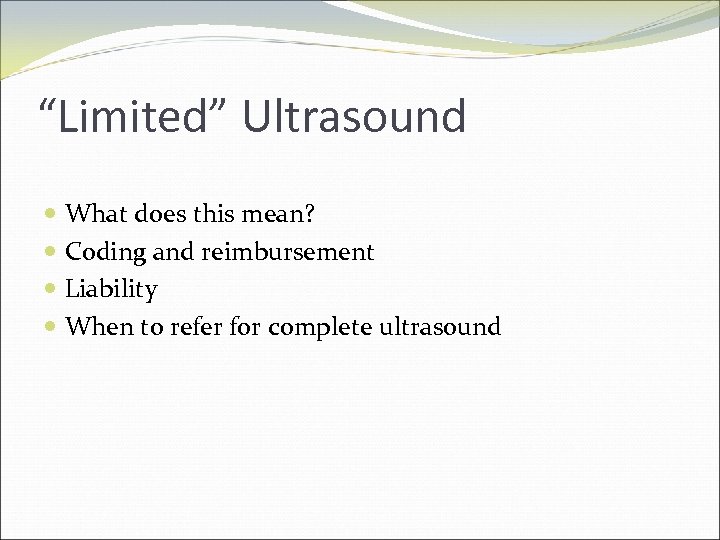 “Limited” Ultrasound What does this mean? Coding and reimbursement Liability When to refer for