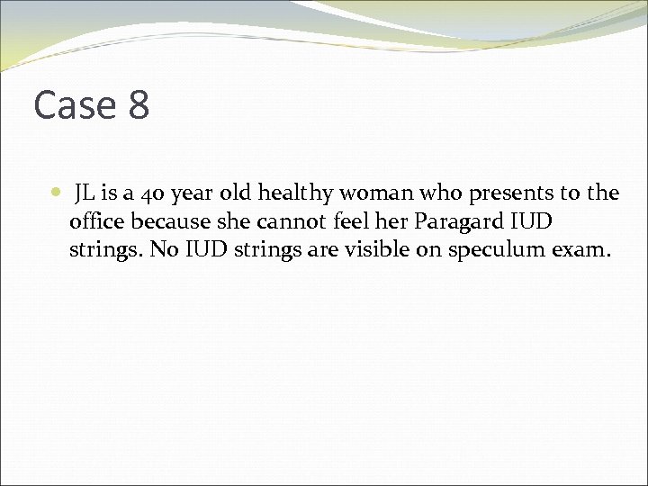 Case 8 JL is a 40 year old healthy woman who presents to the