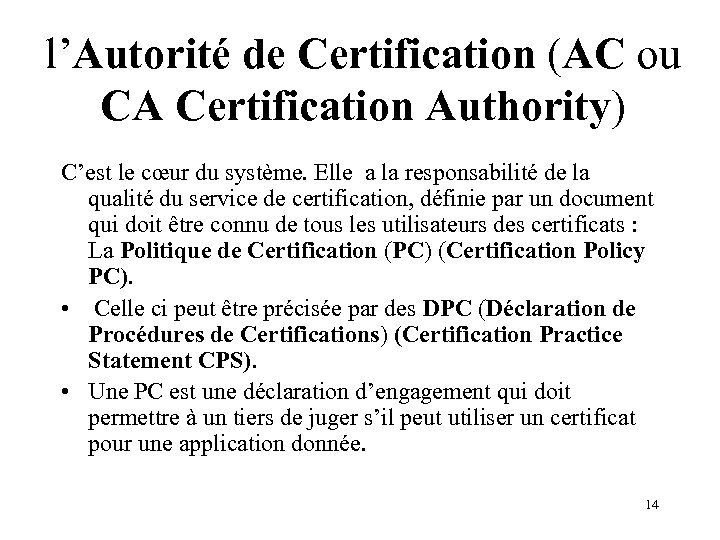 l’Autorité de Certification (AC ou CA Certification Authority) C’est le cœur du système. Elle