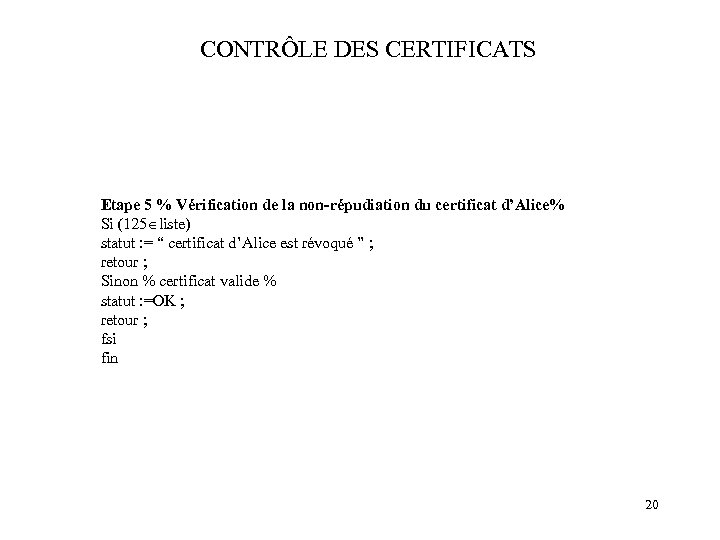 CONTRÔLE DES CERTIFICATS Etape 5 % Vérification de la non-répudiation du certificat d’Alice% Si