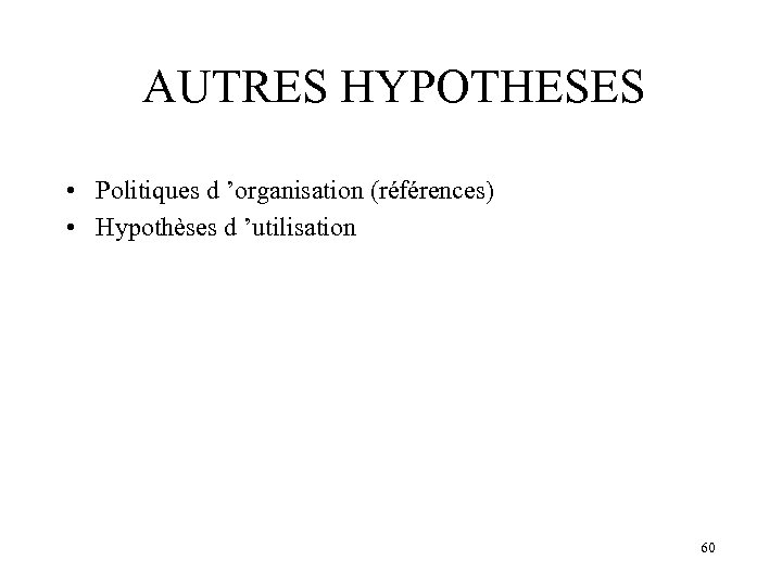 AUTRES HYPOTHESES • Politiques d ’organisation (références) • Hypothèses d ’utilisation 60 