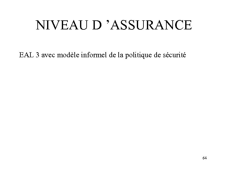 NIVEAU D ’ASSURANCE EAL 3 avec modèle informel de la politique de sécurité 64
