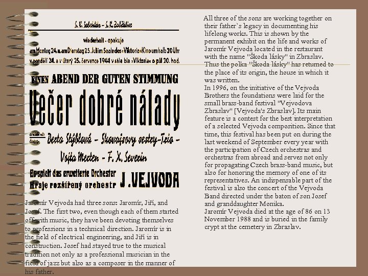 Jaromír Vejvoda had three sons: Jaromír, Jiří, and Josef. The first two, even though