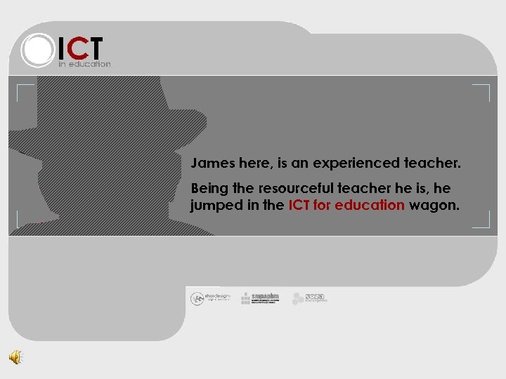 James here, is an experienced teacher. Being the resourceful teacher he is, he jumped