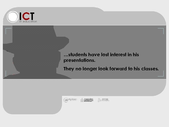 …students have lost interest in his presentations. They no longer look forward to his