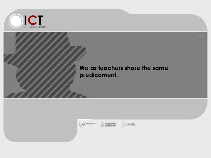 We as teachers share the same predicament. 