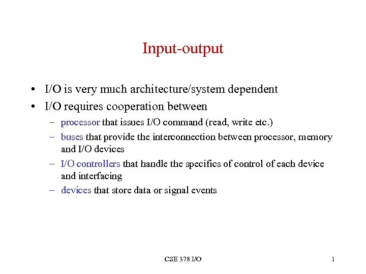 Input-output • I/O is very much architecture/system dependent • I/O requires cooperation between –