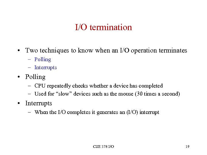 I/O termination • Two techniques to know when an I/O operation terminates – Polling