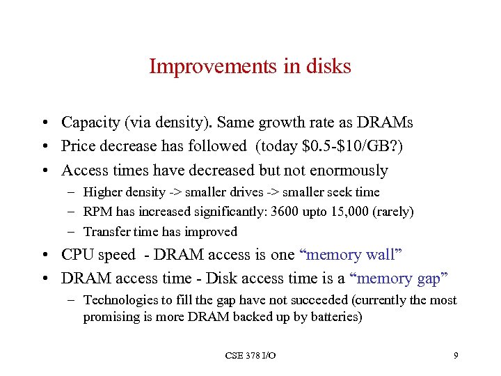 Improvements in disks • Capacity (via density). Same growth rate as DRAMs • Price