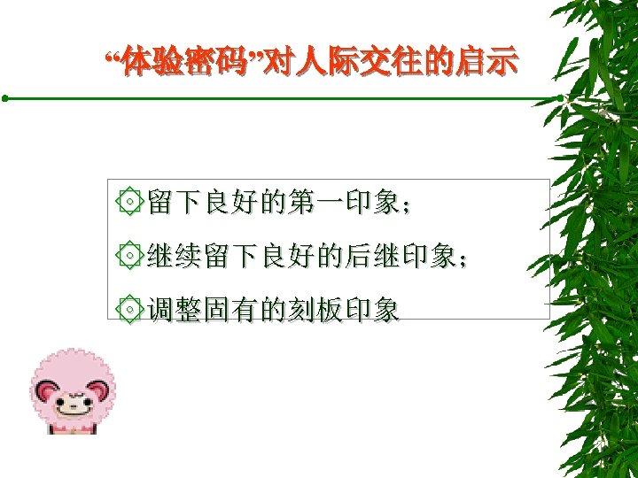 “体验密码”对人际交往的启示 ۞留下良好的第一印象； ۞继续留下良好的后继印象； ۞调整固有的刻板印象 