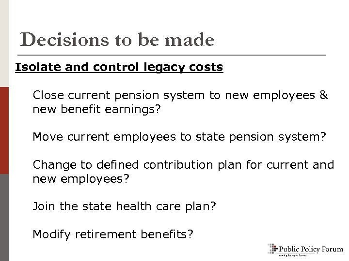 Decisions to be made Isolate and control legacy costs Close current pension system to