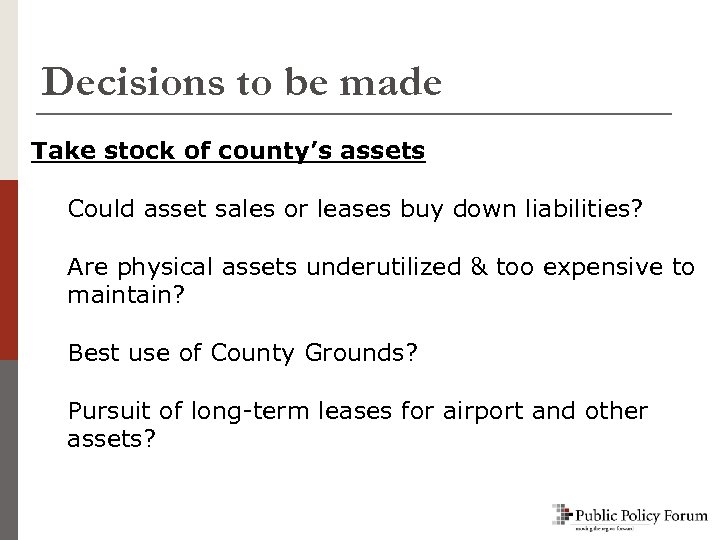 Decisions to be made Take stock of county’s assets Could asset sales or leases