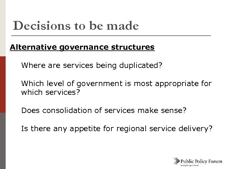 Decisions to be made Alternative governance structures Where are services being duplicated? Which level