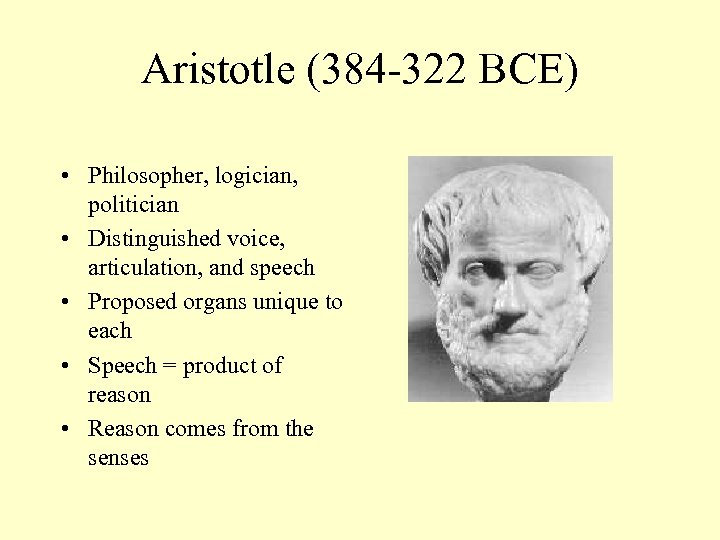 Aristotle (384 -322 BCE) • Philosopher, logician, politician • Distinguished voice, articulation, and speech