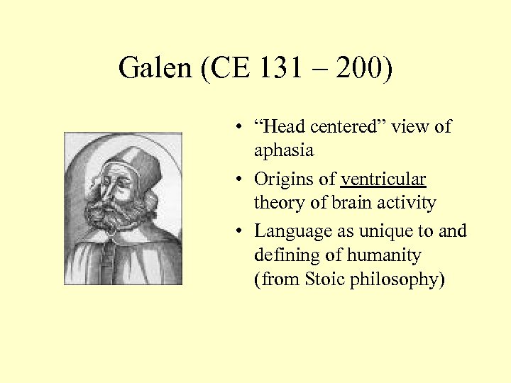 Galen (CE 131 – 200) • “Head centered” view of aphasia • Origins of