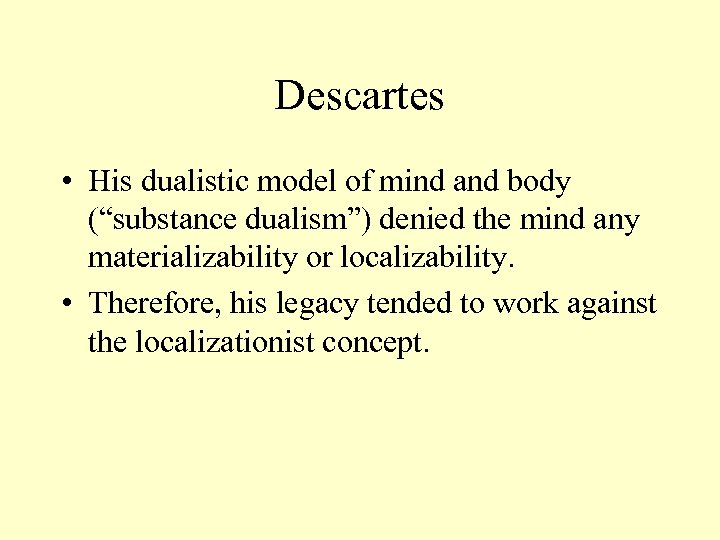 Descartes • His dualistic model of mind and body (“substance dualism”) denied the mind