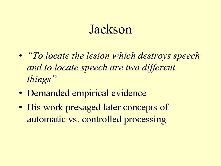 Jackson • “To locate the lesion which destroys speech and to locate speech are