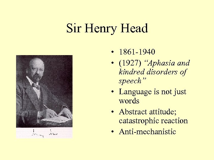 Sir Henry Head • 1861 -1940 • (1927) “Aphasia and kindred disorders of speech”
