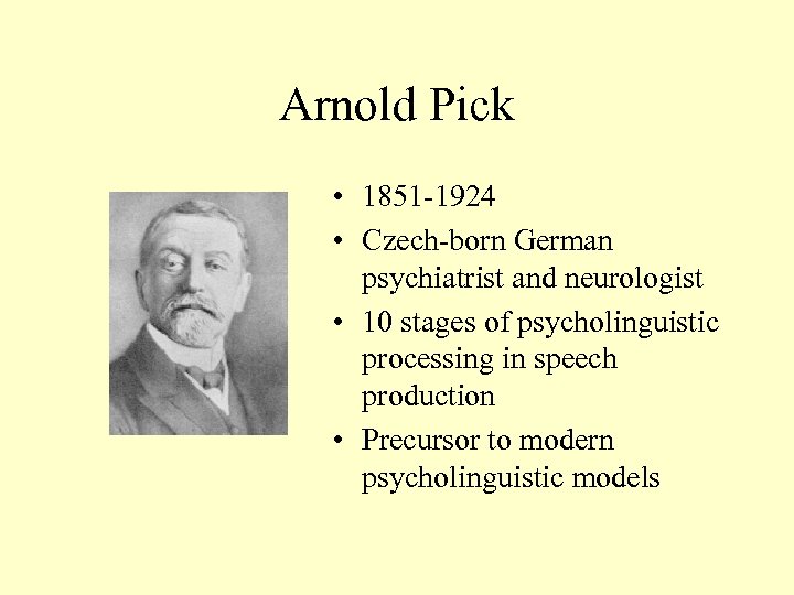 Arnold Pick • 1851 -1924 • Czech-born German psychiatrist and neurologist • 10 stages
