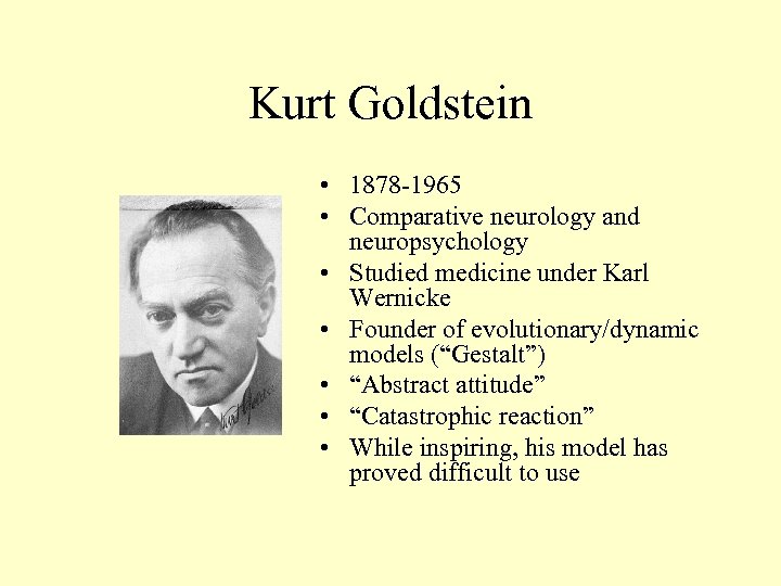 Kurt Goldstein • 1878 -1965 • Comparative neurology and neuropsychology • Studied medicine under