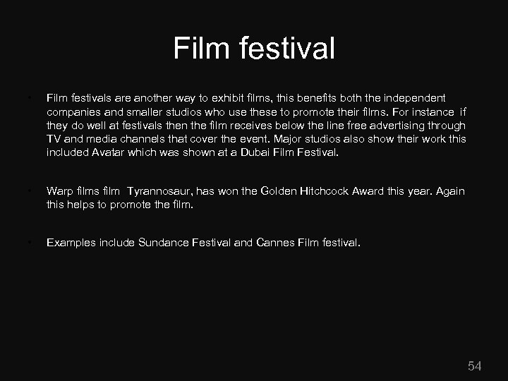 Film festival • Film festivals are another way to exhibit films, this benefits both