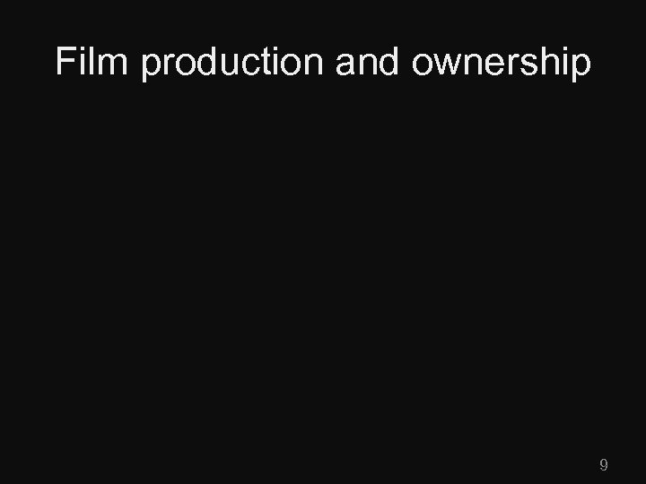 Film production and ownership 9 