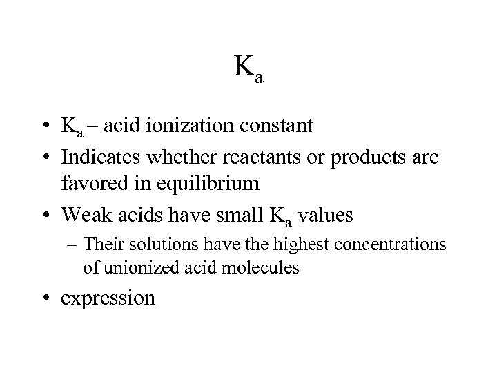 Ka • Ka – acid ionization constant • Indicates whether reactants or products are