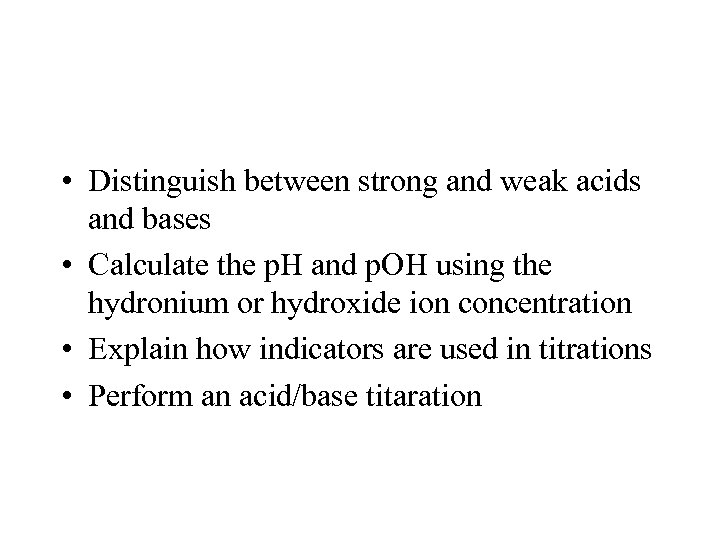  • Distinguish between strong and weak acids and bases • Calculate the p.