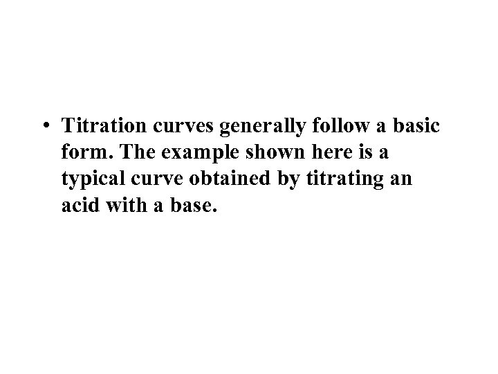  • Titration curves generally follow a basic form. The example shown here is