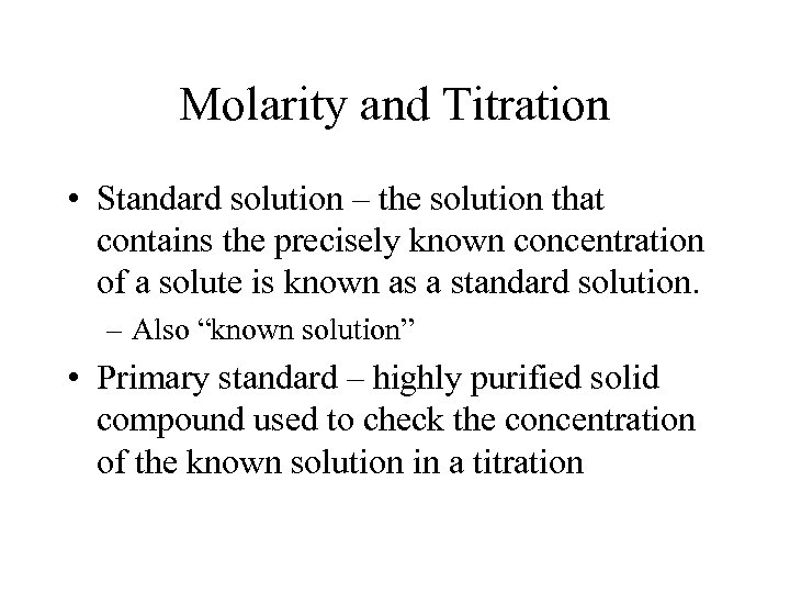 Molarity and Titration • Standard solution – the solution that contains the precisely known