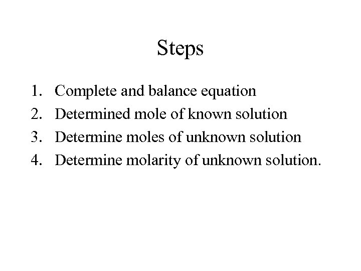 Steps 1. 2. 3. 4. Complete and balance equation Determined mole of known solution