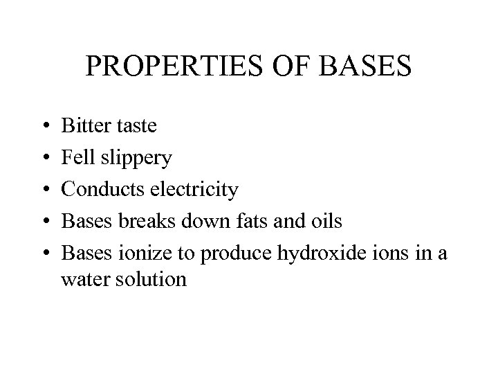 PROPERTIES OF BASES • • • Bitter taste Fell slippery Conducts electricity Bases breaks