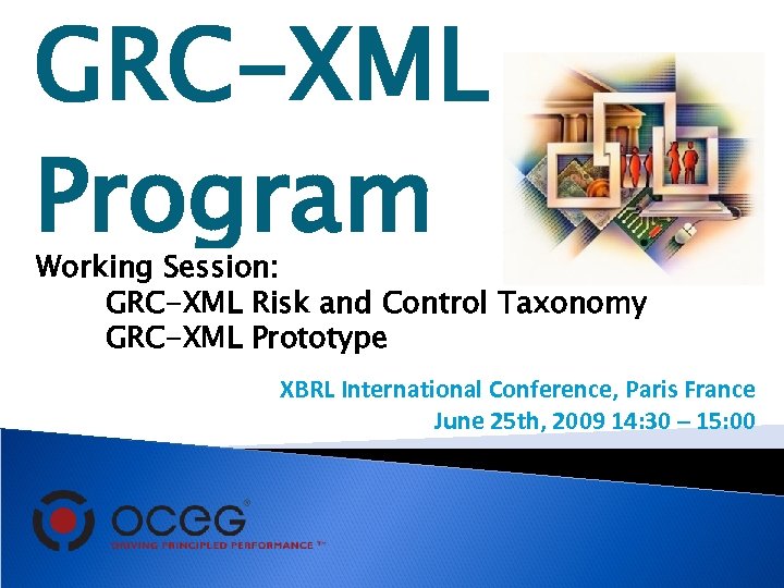 GRC-XML Program Working Session: GRC-XML Risk and Control Taxonomy GRC-XML Prototype XBRL International Conference,