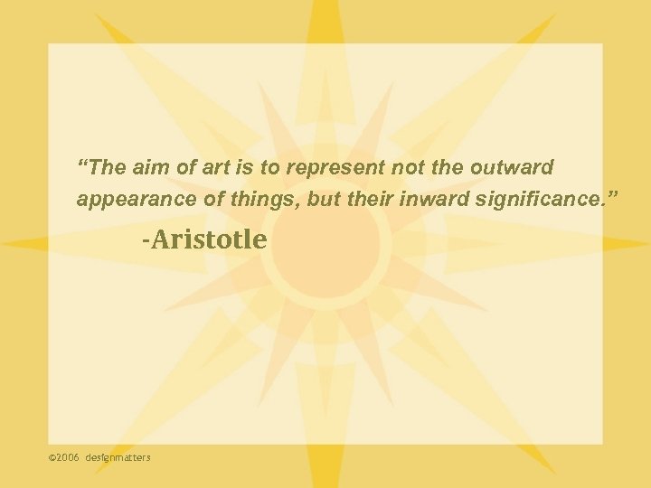 “The aim of art is to represent not the outward appearance of things, but