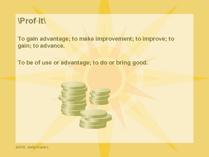 Prof·it To gain advantage; to make improvement; to improve; to gain; to advance. To