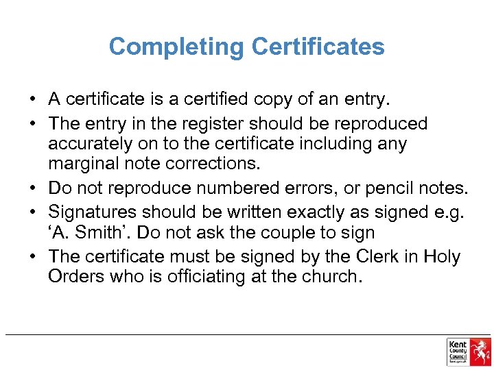 Completing Certificates • A certificate is a certified copy of an entry. • The