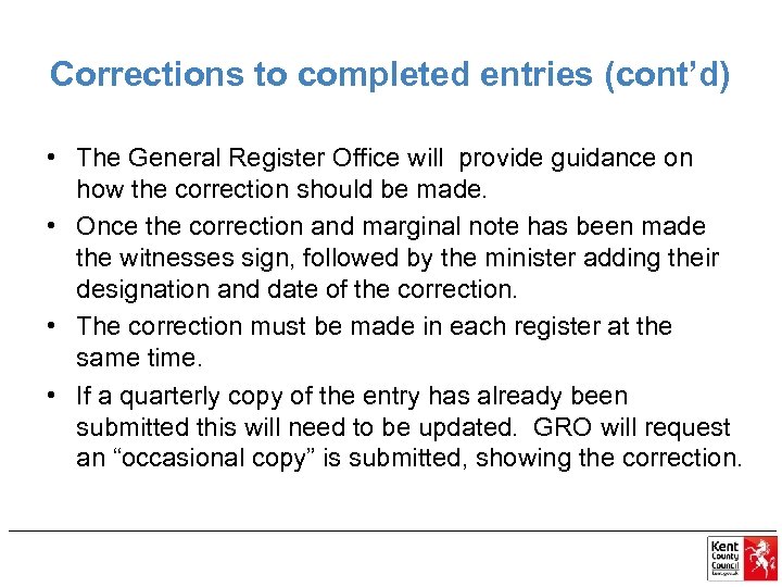 Corrections to completed entries (cont’d) • The General Register Office will provide guidance on