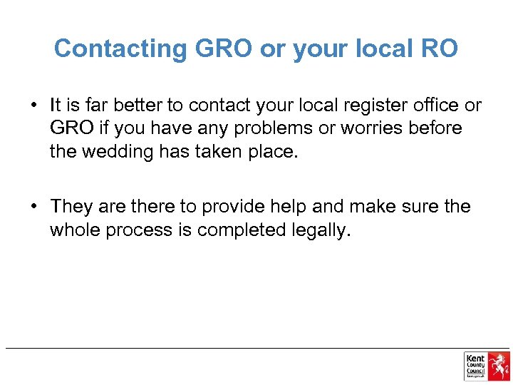 Contacting GRO or your local RO • It is far better to contact your