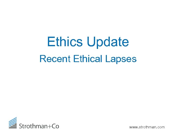 Ethics Update Recent Ethical Lapses www. strothman. com 