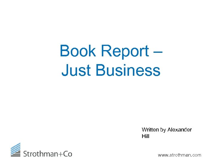 Book Report – Just Business Written by Alexander Hill www. strothman. com 