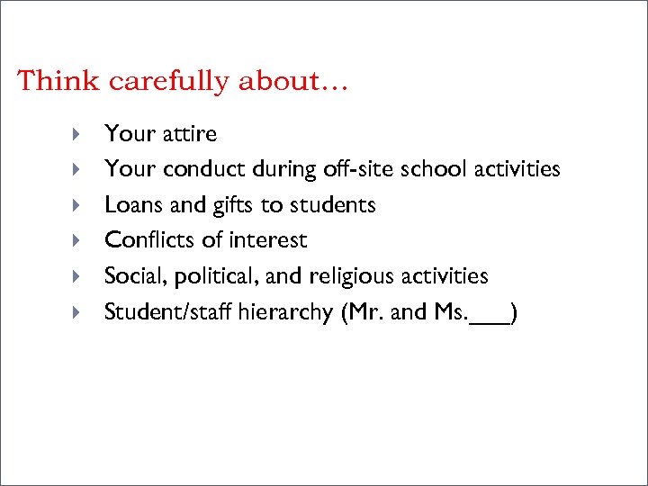 Think carefully about… Your attire Your conduct during off-site school activities Loans and gifts