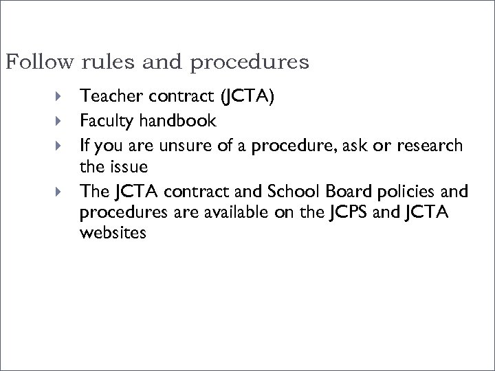 Follow rules and procedures Teacher contract (JCTA) Faculty handbook If you are unsure of
