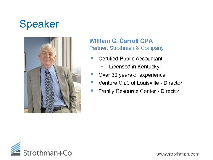 Speaker William G. Carroll CPA Partner, Strothman & Company § Certified Public Accountant §