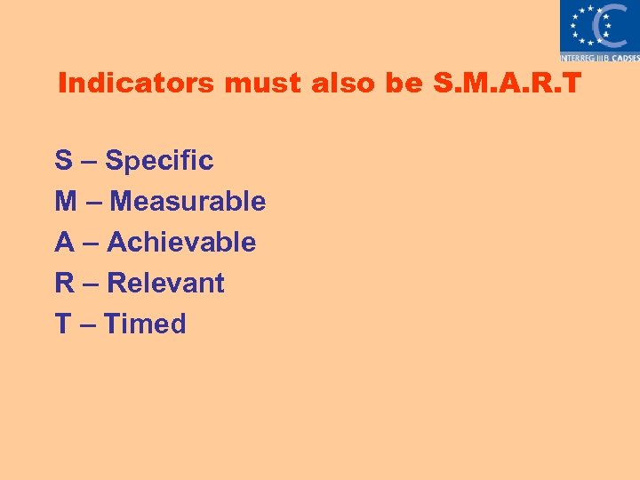 Indicators must also be S. M. A. R. T S – Specific M –