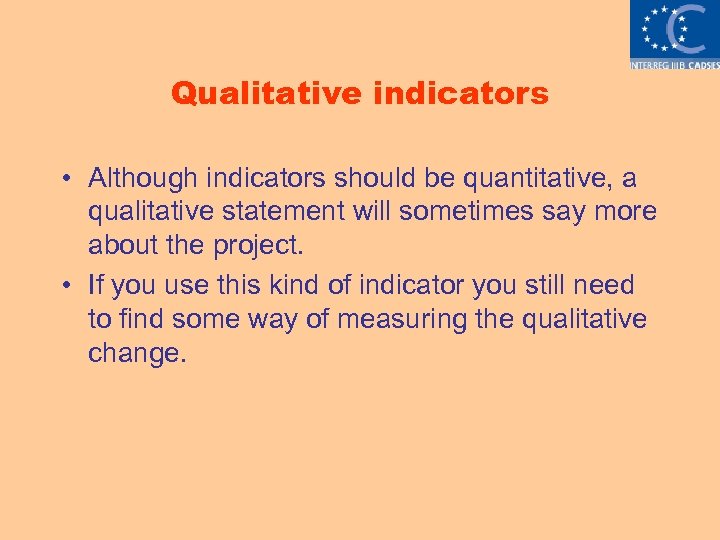 Qualitative indicators • Although indicators should be quantitative, a qualitative statement will sometimes say