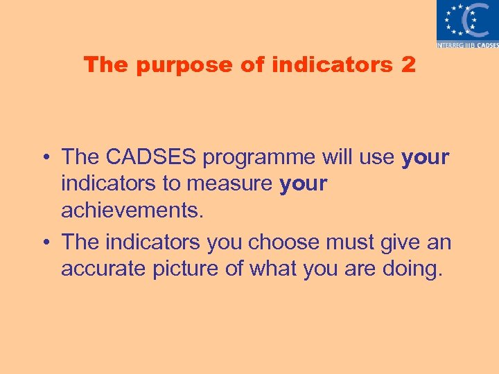 The purpose of indicators 2 • The CADSES programme will use your indicators to