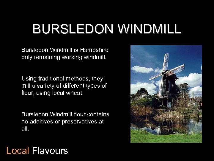 BURSLEDON WINDMILL Bursledon Windmill is Hampshire only remaining working windmill. Using traditional methods, they